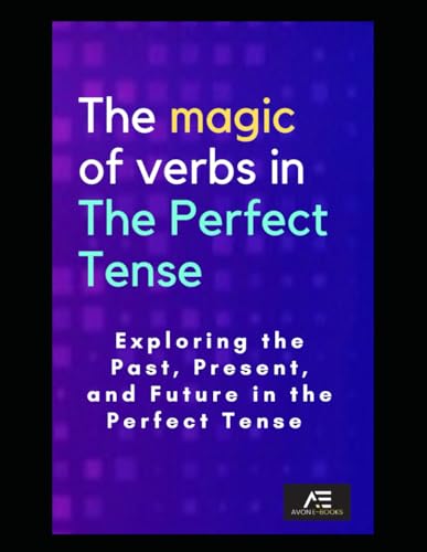 The Magic of Verbs in the Perfect Tense Exploring the Past, Present, and Future in the Perfect Tense von Independently published